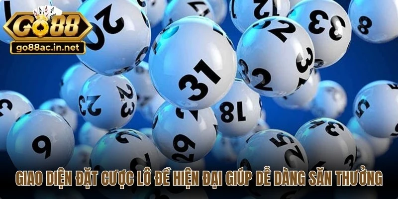 Giao diện đặt cược lô đề hiện đại giúp người chơi dễ dàng săn thưởng