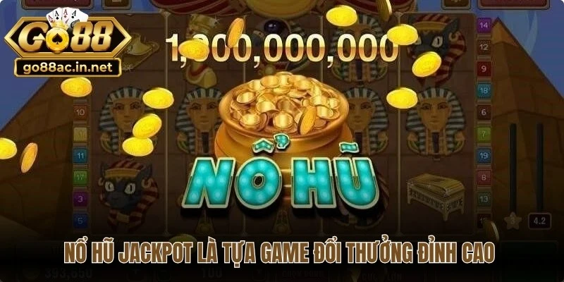 Nổ hũ jackpot là tựa game đổi thưởng đỉnh cao thu hút hàng triệu game thủ