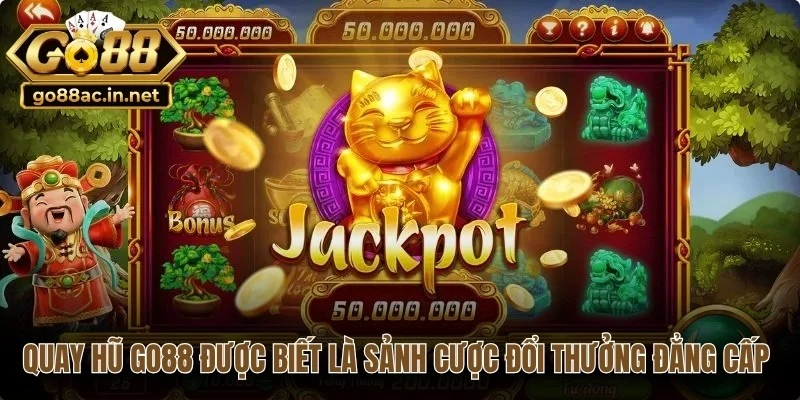 Quay hũ Go88 được biết là sảnh cược đổi thưởng đẳng cấp quốc tế
