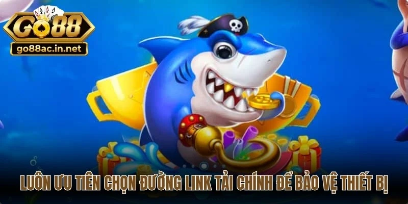 Luôn ưu tiên lựa chọn đường link tải chính để bảo vệ cho thiết bị