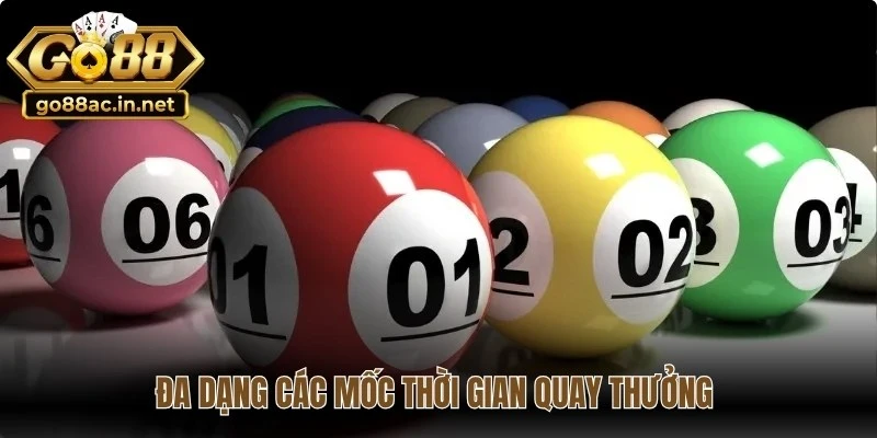 Đa dạng các mốc thời gian quay thưởng giúp bạn chủ động cuộc chơi